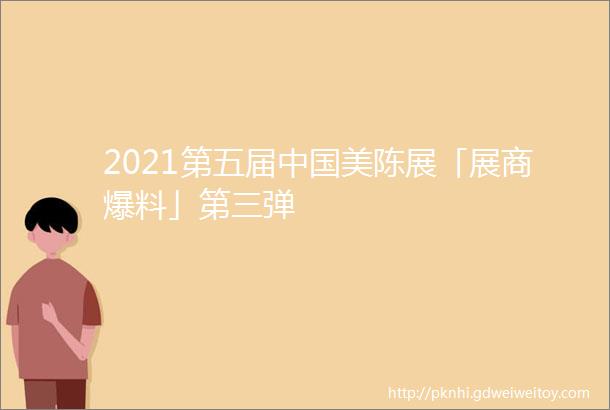 2021第五届中国美陈展「展商爆料」第三弹
